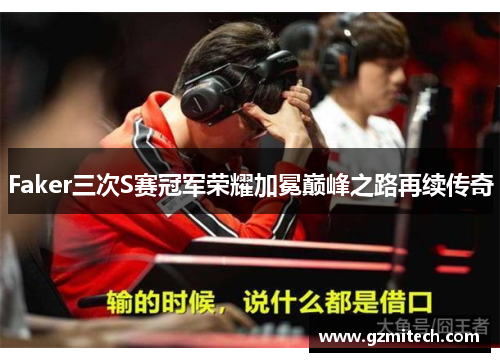 Faker三次S赛冠军荣耀加冕巅峰之路再续传奇